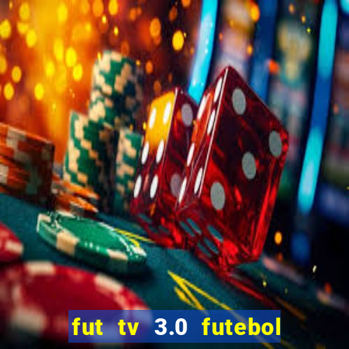 fut tv 3.0 futebol ao vivo